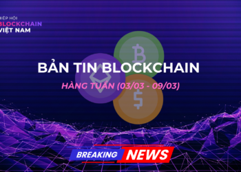 Bản tin blockchain hàng tuần (từ ngày 03/03 – 09/03) 